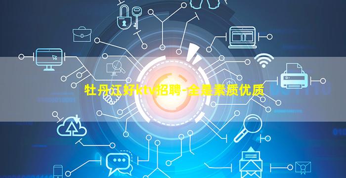 牡丹江好ktv招聘-全是素质优质