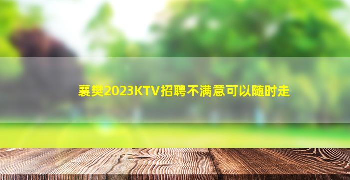 襄樊2023KTV招聘不满意可以随时走